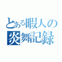 とある暇人の炎舞記録（）