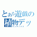 とある遊戯の植物デッキ（インデックス）