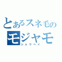 とあるスネ毛のモジャモジャ野郎（ショウヘイ）