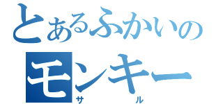 とあるふかいのモンキー（サル）