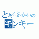 とあるふかいのモンキー（サル）