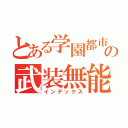 とある学園都市の武装無能力者（インデックス）