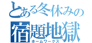 とある冬休みの宿題地獄（ホームワークス）