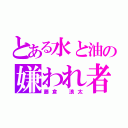 とある水と油の嫌われ者（藤倉　浪太）