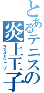 とあるテニスの炎上王子（マツオカシューゾー）