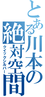 とある川本の絶対空間（クイックシルバー）