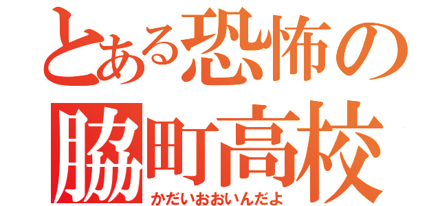 とある恐怖の脇町高校（かだいおおいんだよ）