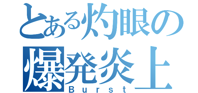 とある灼眼の爆発炎上（Ｂｕｒｓｔ）