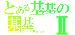 とある基基の基基Ⅱ（ＫｉｒｉＫｕｍｏ）