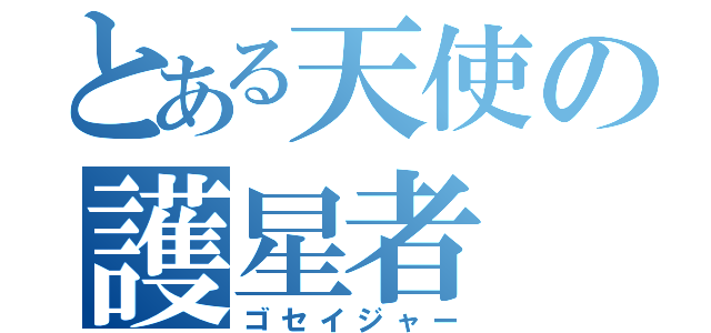 とある天使の護星者（ゴセイジャー）