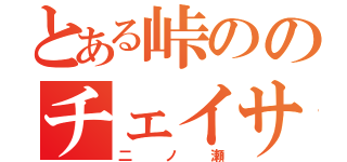 とある峠ののチェイサー（二ノ瀬）