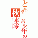 とある無奈少年の秋本零（ＡｋｉｍｏｔｏＲｅｉ）