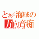 とある海賊の方向音痴（ロロノア・ゾロ）