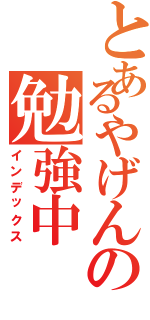 とあるやげんの勉強中（インデックス）