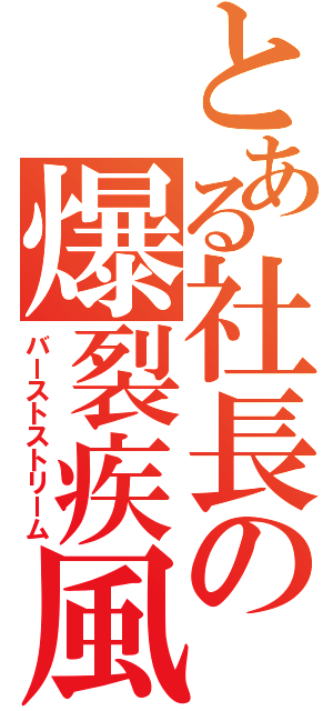 とある社長の爆裂疾風弾（バーストストリーム）