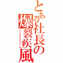 とある社長の爆裂疾風弾（バーストストリーム）