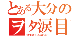 とある大分のヲタ涙目（ちびまる子ちゃんが遅れネット）