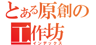 とある原創の工作坊（インデックス）