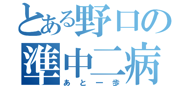 とある野口の準中二病（あと一歩）