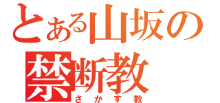 とある山坂の禁断教（さかす教）