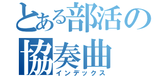 とある部活の協奏曲（インデックス）