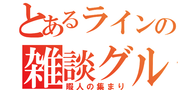 とあるラインの雑談グル（暇人の集まり）