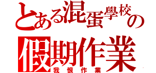 とある混蛋學校の假期作業（我恨作業）