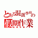 とある混蛋學校の假期作業（我恨作業）