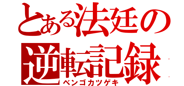 とある法廷の逆転記録（ベンゴカツゲキ）