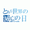 とある世界の滅亡の日（戦争やるやる詐欺）