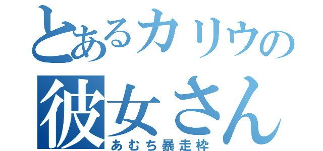 とあるカリウの彼女さん（あむち暴走枠）