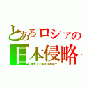 とあるロシァの日本侵略（樺太・千島は日本領土）