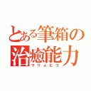 とある筆箱の治癒能力（マリょピコ）