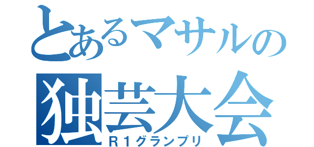 とあるマサルの独芸大会（Ｒ１グランプリ）