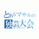 とあるマサルの独芸大会（Ｒ１グランプリ）