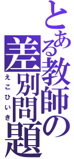 とある教師の差別問題（えこひいき）