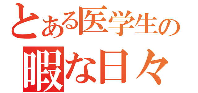 とある医学生の暇な日々（）