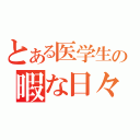 とある医学生の暇な日々（）