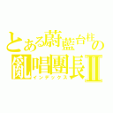 とある蔚藍台柱の亂唱團長Ⅱ（インデックス）