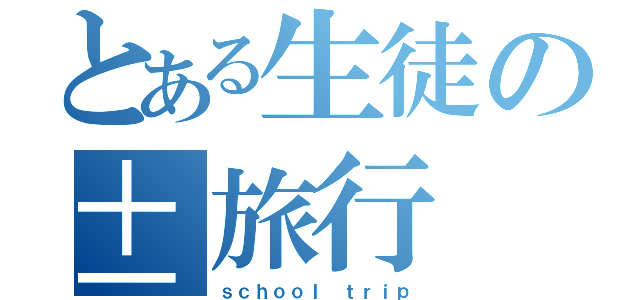 とある生徒の𱁬旅行（ｓｃｈｏｏｌ ｔｒｉｐ）