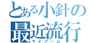 とある小針の最近流行（マイブーム）