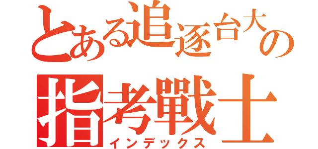 とある追逐台大の指考戰士（インデックス）