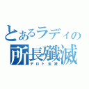 とあるラディの所長殲滅（デロト全滅）