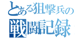 とある狙撃兵の戦闘記録（）