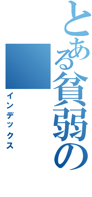 とある貧弱の（インデックス）