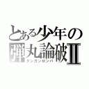 とある少年の弾丸論破Ⅱ（ダンガンロンパ）