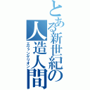 とある新世紀の人造人間（エヴァンゲリオン）