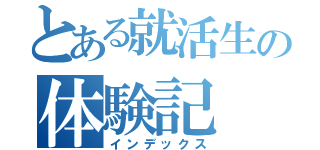 とある就活生の体験記（インデックス）