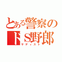 とある警察のドＳ野郎（サディスト）