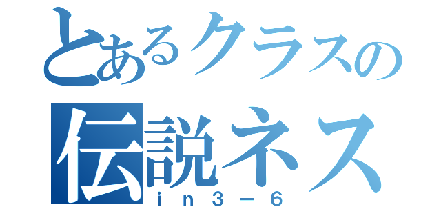 とあるクラスの伝説ネスミス（ｉｎ３ー６）